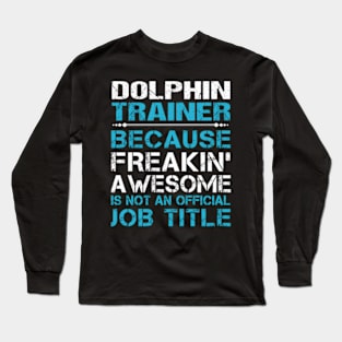 Dolphin Trainer - Freaking Awesome Long Sleeve T-Shirt